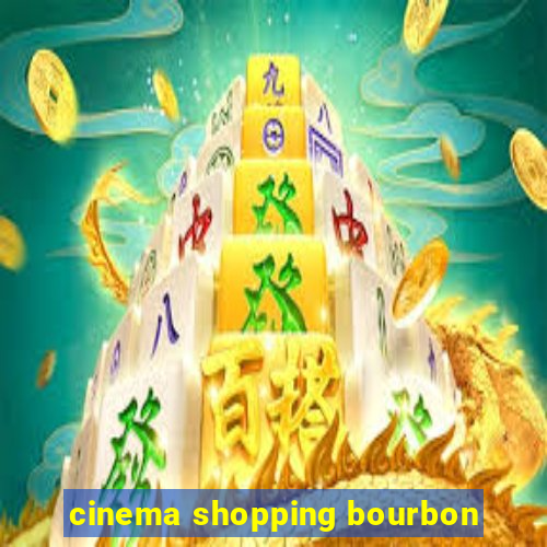 cinema shopping bourbon